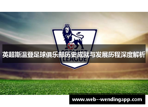 英超斯温登足球俱乐部历史成就与发展历程深度解析 英超斯温登足球俱乐部历史成就与发展历程深度解析