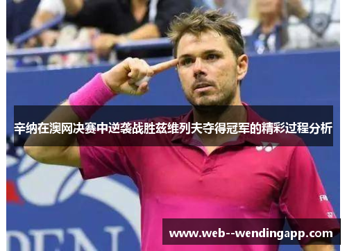 辛纳在澳网决赛中逆袭战胜兹维列夫夺得冠军的精彩过程分析 辛纳在澳网决赛中逆袭战胜兹维列夫夺得冠军的精彩过程分析