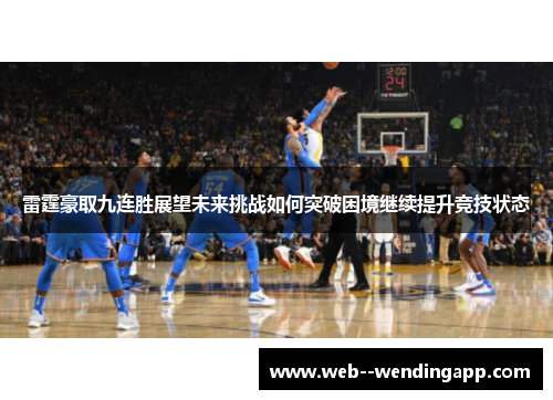 雷霆豪取九连胜展望未来挑战如何突破困境继续提升竞技状态