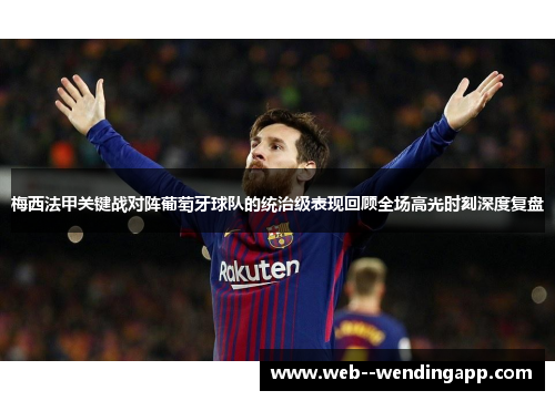 梅西法甲关键战对阵葡萄牙球队的统治级表现回顾全场高光时刻深度复盘 梅西法甲关键战对阵葡萄牙球队的统治级表现回顾全场高光时刻深度复盘